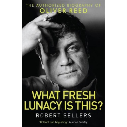 What Fresh Lunacy Is This? The Authorized Biography of Oliver Reed