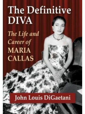 The Definitive Diva The Life and Career of Maria Callas
