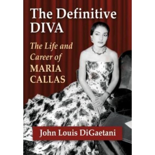 The Definitive Diva The Life and Career of Maria Callas