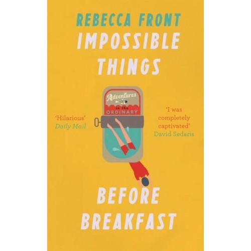 Impossible Things Before Breakfast Adventures in the Ordinary