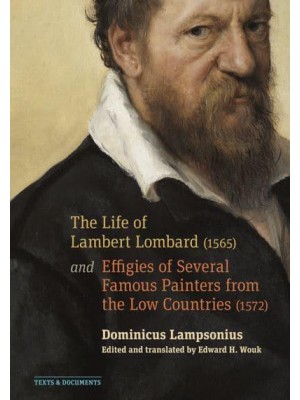 The Life of Lambert Lombard (1565) And, Effigies of Several Famous Painters from the Low Countries (1572) - Texts & Documents