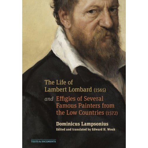 The Life of Lambert Lombard (1565) And, Effigies of Several Famous Painters from the Low Countries (1572) - Texts & Documents