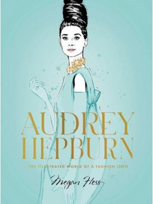 Audrey Hepburn The Illustrated World of a Fashion Icon