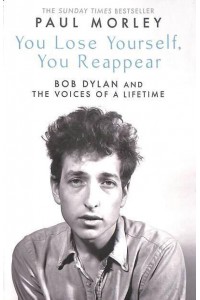 You Lose Yourself, You Reappear Bob Dylan and the Voices of a Lifetime