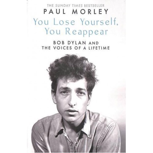 You Lose Yourself, You Reappear Bob Dylan and the Voices of a Lifetime
