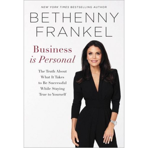 Business Is Personal The Truth About What It Takes to Be Successful While Staying True to Yourself