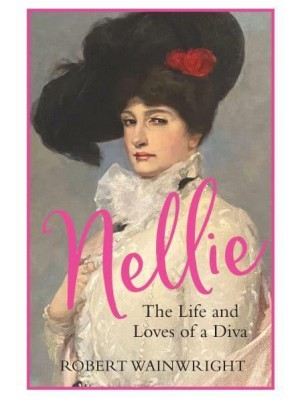 Nellie The Life and Loves of a Diva