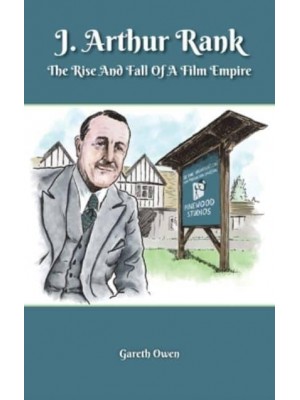 J. Arthur Rank - The Rise and Fall of His Film Empire (hardback)