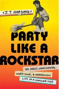 Party Like a Rockstar The Crazy, Coincidental, Hard-Luck, & Harmonious Life of a Songwriter