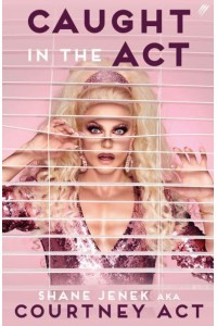 Caught in the Act A Memoir by Courtney Act
