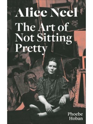 Alice Neel The Art of Not Sitting Pretty