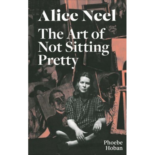 Alice Neel The Art of Not Sitting Pretty