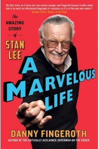 A Marvelous Life The Amazing Story of Stan Lee