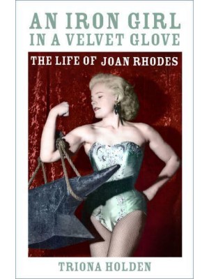 An Iron Girl in a Velvet Glove The Life of Joan Rhodes