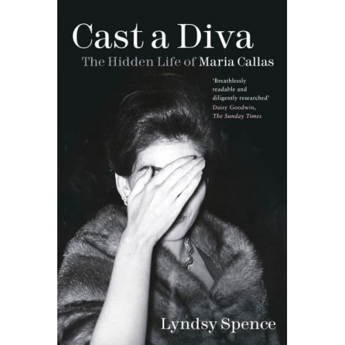 Cast a Diva The Hidden Life of Maria Callas