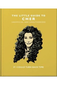 The Little Guide to Cher If I Could Turn Back Time - The Little Book Of...