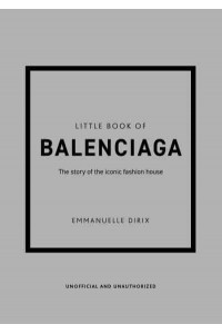 Little Book of Balenciaga The Story of the Iconic Fashion House - Little Book of Fashion