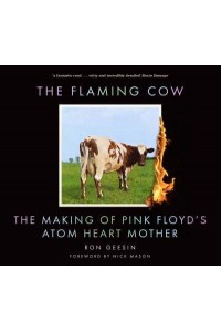 The Flaming Cow The Making of Pink Floyd's Atom Heart Mother