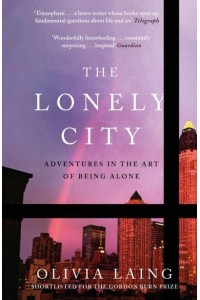 The Lonely City Adventures in the Art of Being Alone