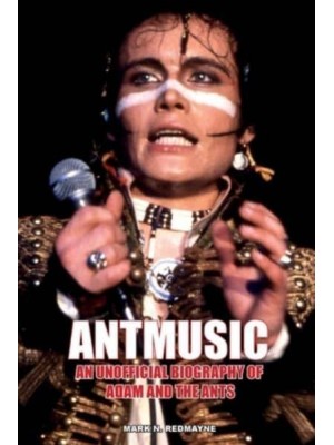 Antmusic An Unofficial Biography of Adam and the Ants