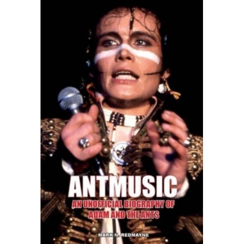Antmusic An Unofficial Biography of Adam and the Ants