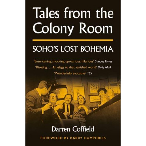 Tales from the Colony Room Soho's Lost Bohemia