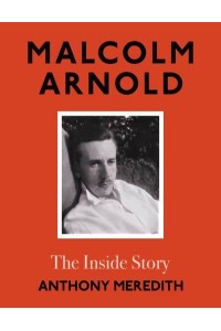 Malcolm Arnold The Inside Story
