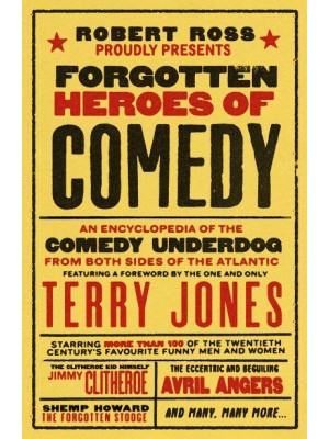 Forgotten Heroes of Comedy An Encyclopedia of the Comedy Underdog