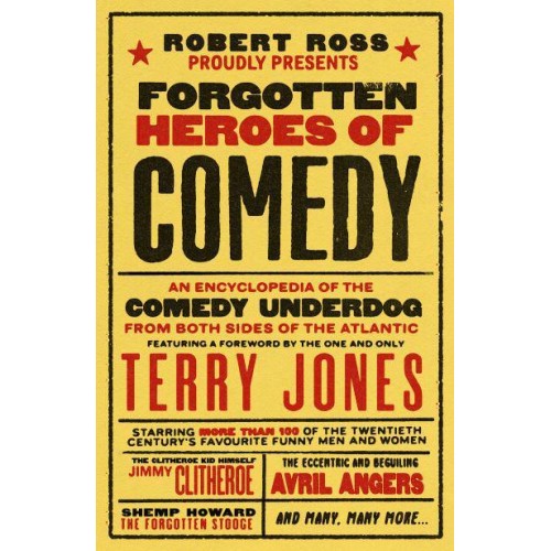 Forgotten Heroes of Comedy An Encyclopedia of the Comedy Underdog
