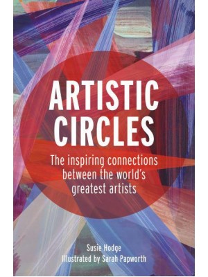 Artistic Circles The Inspiring Connections Between the World's Greatest Artists