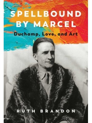 Spellbound by Marcel Duchamp, Love, and Art