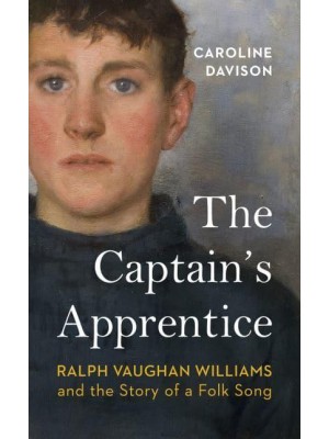 The Captain's Apprentice Ralph Vaughan Williams and the Story of a Folk Song