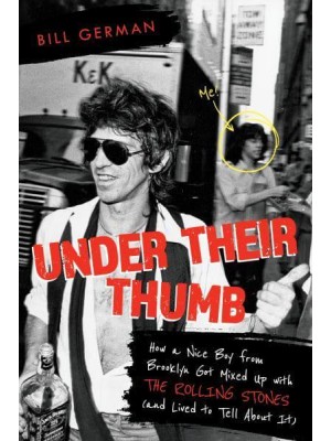 Under Their Thumb How a Nice Boy from Brooklyn Got Mixed Up With the Rolling Stones (And Lived to Tell About It)
