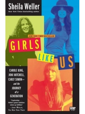 Girls Like Us Carole King, Joni Mitchell, Carly Simon--And the Journey of a Generation