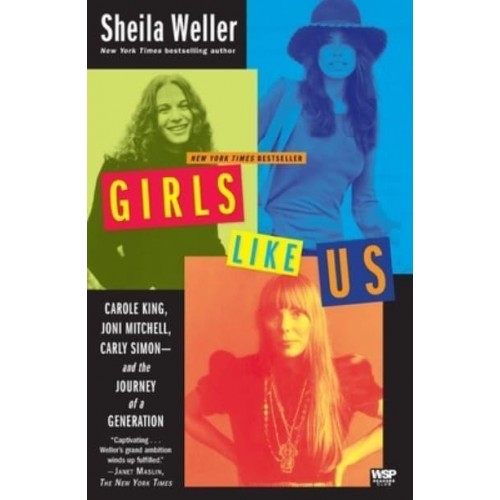 Girls Like Us Carole King, Joni Mitchell, Carly Simon--And the Journey of a Generation