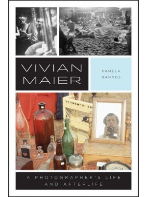 Vivian Maier A Photographer's Life and Afterlife