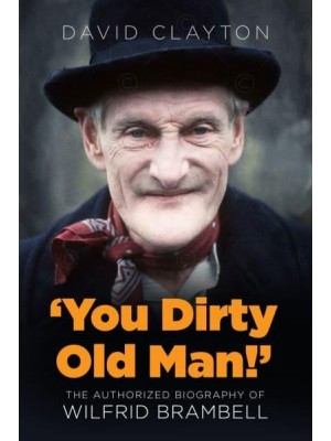 'You Dirty Old Man!' The Authorized Biography of Wilfrid Brambell