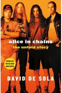 Alice in Chains The Untold Story