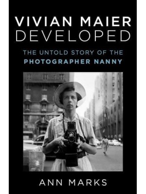 Vivian Maier Developed The Untold Story of the Photographer Nanny