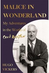 Malice in Wonderland My Adventures in the World of Cecil Beaton