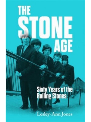 The Stone Age Sixty Years of the Rolling Stones