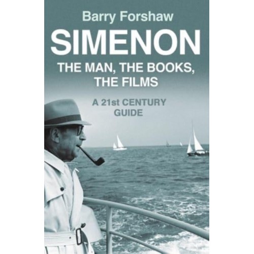 Simenon The Man, the Books, the Films : A 21st Century Guide