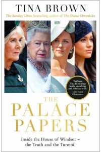 The Palace Papers Inside the House of Windsor, the Truth and the Turmoil