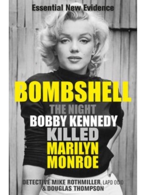 Bombshell The Night Bobby Kennedy Killed Marilyn Monroe