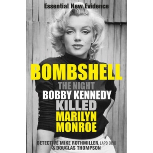Bombshell The Night Bobby Kennedy Killed Marilyn Monroe