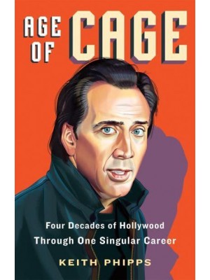 Age of Cage Four Decades of Hollywood Through One Singular Career