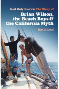 God Only Knows The Story of Brian Wilson, the Beach Boys and the California Myth
