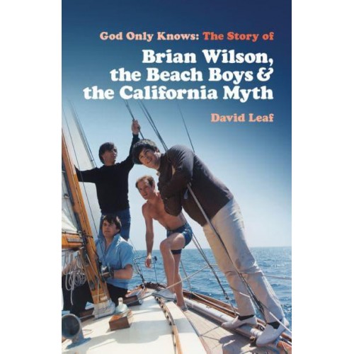 God Only Knows The Story of Brian Wilson, the Beach Boys and the California Myth