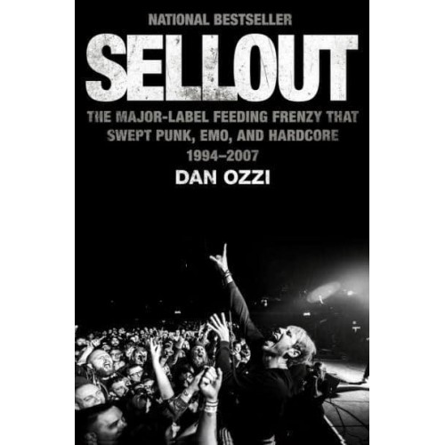Sellout The Major Label Feeding Frenzy That Swept Punk, Emo, and Hardcore (1994-2007)