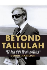Beyond Tallulah How Sam Wyly Became America's Boldest Big-Time Entrepreneur